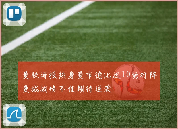 曼联海报热身曼市德比近10场对阵曼城战绩不佳期待逆袭