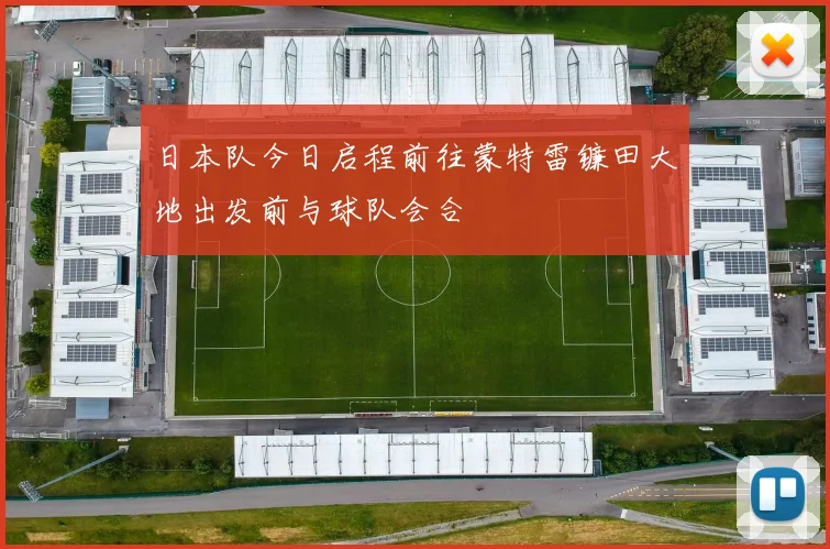 日本队今日启程前往蒙特雷镰田大地出发前与球队会合