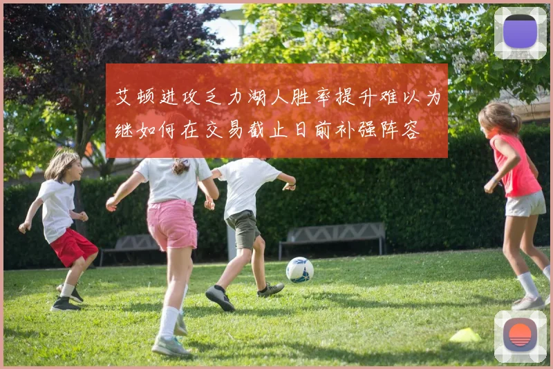 艾顿进攻乏力湖人胜率提升难以为继如何在交易截止日前补强阵容