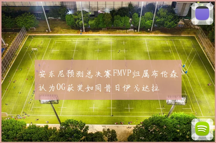 安东尼预测总决赛FMVP归属布伦森认为OG获奖如同昔日伊戈达拉